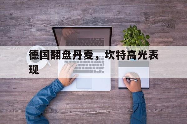 包含德国翻盘丹麦,坎特高光表现的词条 包含德国翻盘丹麦,坎特高光表现的词条